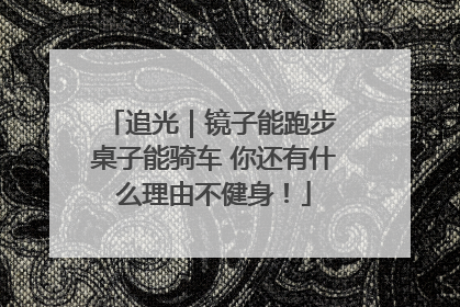 追光｜镜子能跑步 桌子能骑车 你还有什么理由不健身！