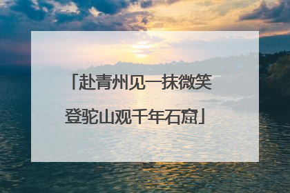 赴青州见一抹微笑 登驼山观千年石窟