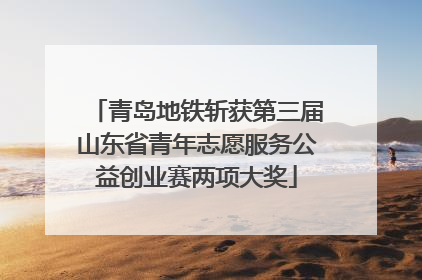 青岛地铁斩获第三届山东省青年志愿服务公益创业赛两项大奖
