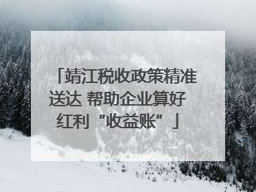 靖江税收政策精准送达 帮助企业算好红利“收益账”
