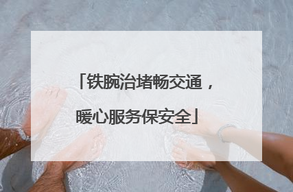 铁腕治堵畅交通，暖心服务保安全