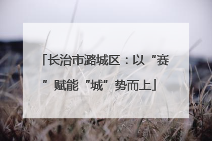 长治市潞城区：以“赛”赋能“城”势而上