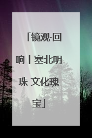 镜观·回响丨塞北明珠 文化瑰宝