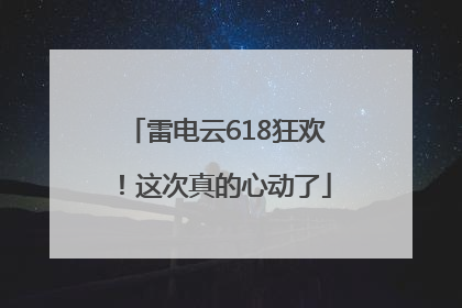 雷电云618狂欢！这次真的心动了