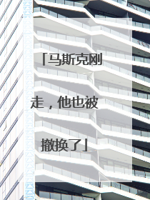 马斯克刚走，他也被撤换了