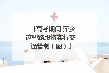 高考期间 萍乡这些路段将实行交通管制（图）