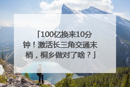 100亿换来10分钟！激活长三角交通末梢，桐乡做对了啥？