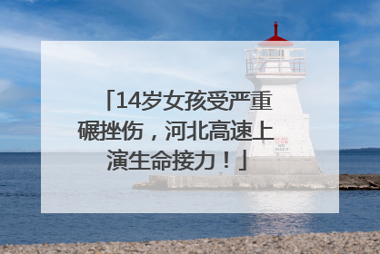 14岁女孩受严重碾挫伤，河北高速上演生命接力！