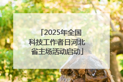 2025年全国科技工作者日河北省主场活动启动