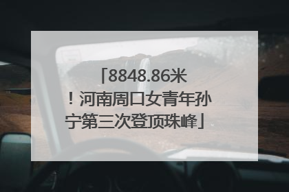 8848.86米！河南周口女青年孙宁第三次登顶珠峰