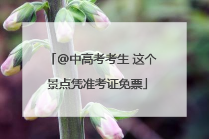 @中高考考生 这个景点凭准考证免票